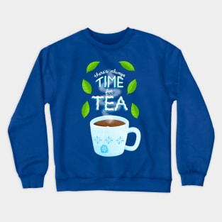 there’s always time for tea Crewneck Sweatshirt